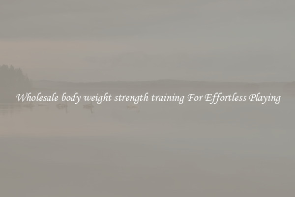 Wholesale body weight strength training For Effortless Playing