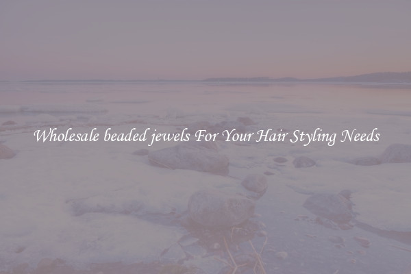 Wholesale beaded jewels For Your Hair Styling Needs