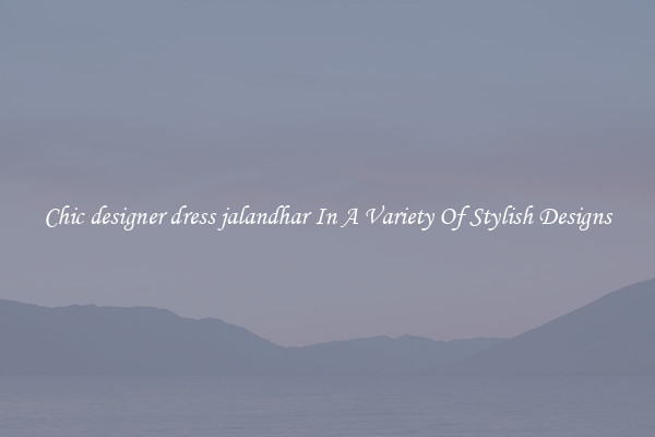 Chic designer dress jalandhar In A Variety Of Stylish Designs