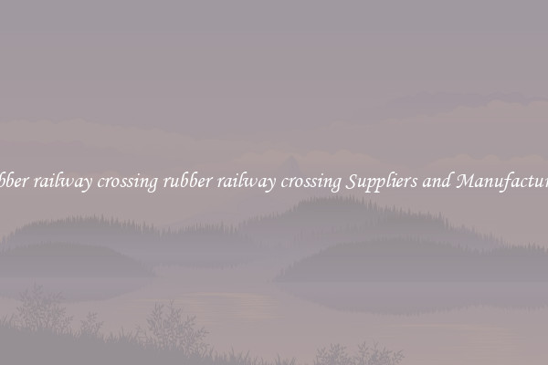 rubber railway crossing rubber railway crossing Suppliers and Manufacturers
