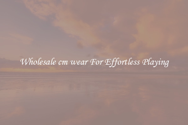 Wholesale cm wear For Effortless Playing
