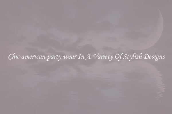 Chic american party wear In A Variety Of Stylish Designs