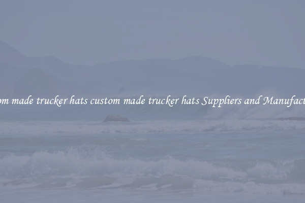 custom made trucker hats custom made trucker hats Suppliers and Manufacturers