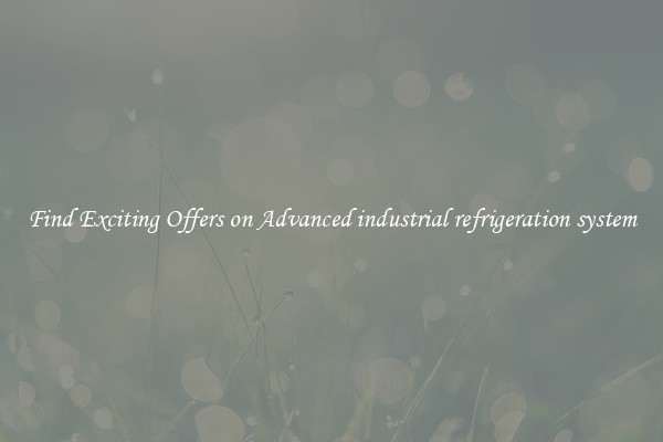 Find Exciting Offers on Advanced industrial refrigeration system