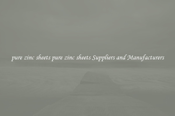 pure zinc sheets pure zinc sheets Suppliers and Manufacturers