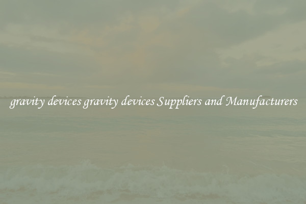 gravity devices gravity devices Suppliers and Manufacturers