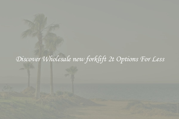 Discover Wholesale new forklift 2t Options For Less