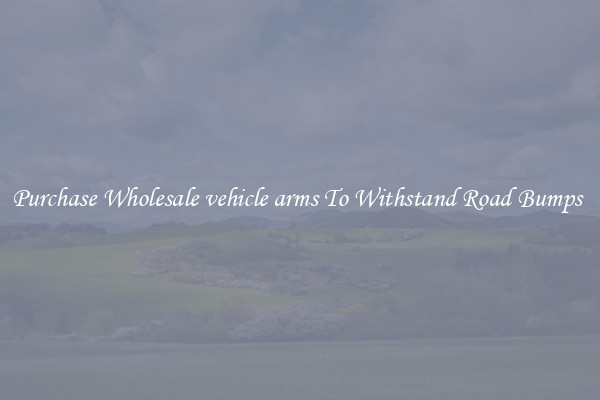 Purchase Wholesale vehicle arms To Withstand Road Bumps 