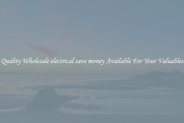 Quality Wholesale electrical save money Available For Your Valuables