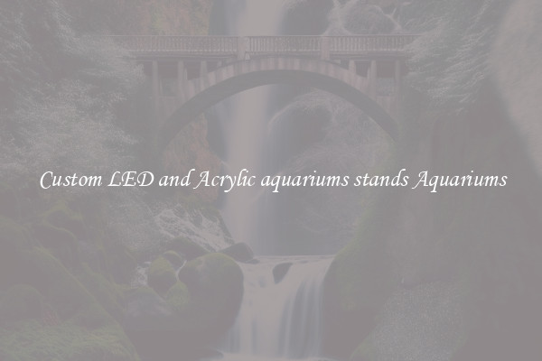 Custom LED and Acrylic aquariums stands Aquariums