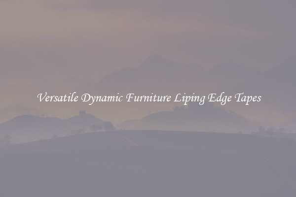 Versatile Dynamic Furniture Liping Edge Tapes