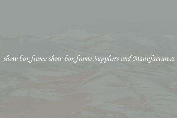 show box frame show box frame Suppliers and Manufacturers