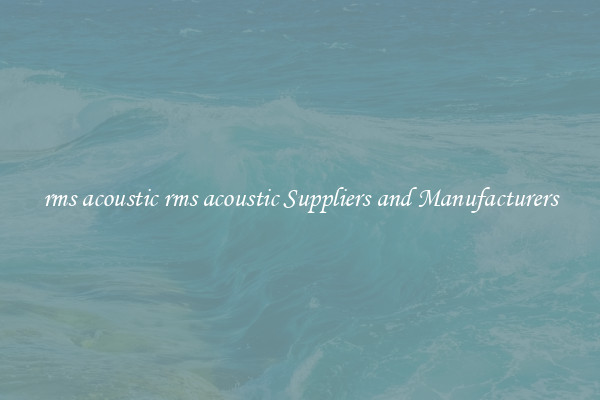rms acoustic rms acoustic Suppliers and Manufacturers