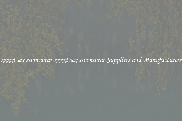 xxxxl sex swimwear xxxxl sex swimwear Suppliers and Manufacturers