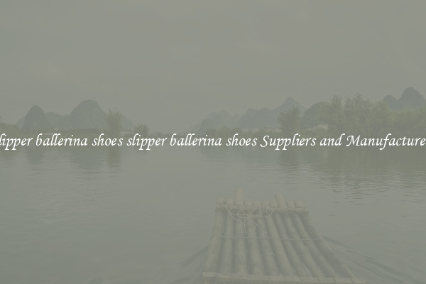 slipper ballerina shoes slipper ballerina shoes Suppliers and Manufacturers