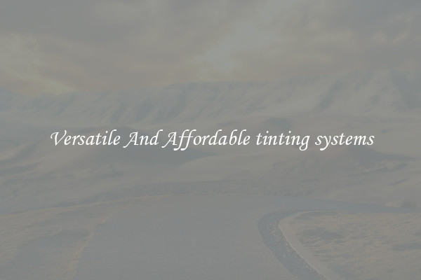 Versatile And Affordable tinting systems