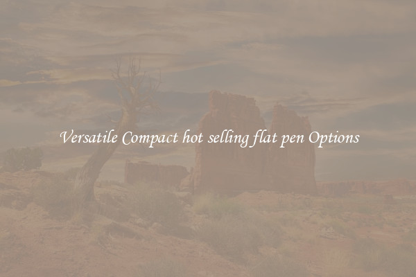 Versatile Compact hot selling flat pen Options