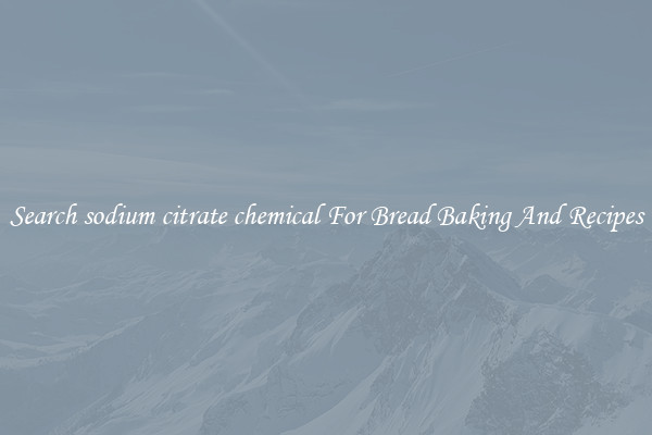 Search sodium citrate chemical For Bread Baking And Recipes