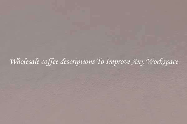 Wholesale coffee descriptions To Improve Any Workspace